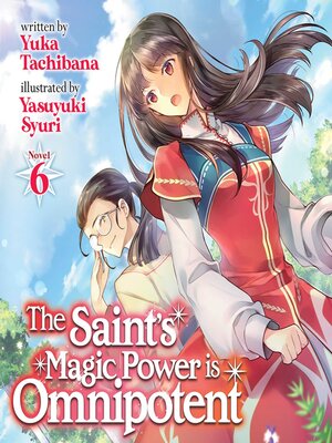 cover image of The Saint's Magic Power is Omnipotent (Light Novel), Volume 6